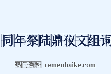 同年祭陆鼎仪文组词是什么意思的图片